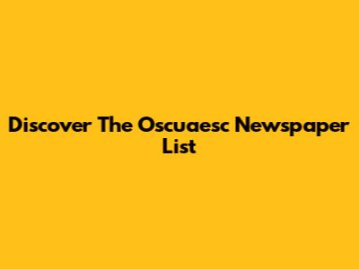 Discover The Oscuaesc Newspaper List
