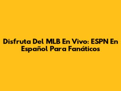 Disfruta Del MLB En Vivo: ESPN En Español Para Fanáticos