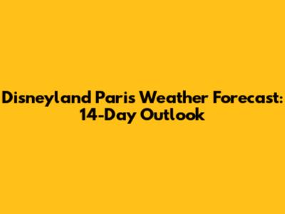 Disneyland Paris Weather Forecast: 14-Day Outlook