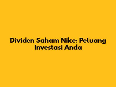 Dividen Saham Nike: Peluang Investasi Anda