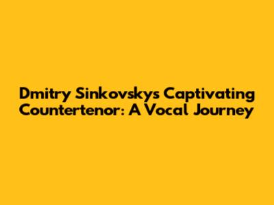 Dmitry Sinkovsky's Captivating Countertenor: A Vocal Journey