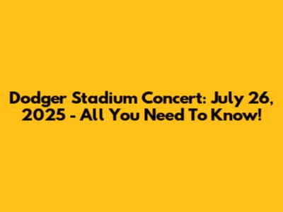 Dodger Stadium Concert: July 26, 2025 - All You Need To Know!