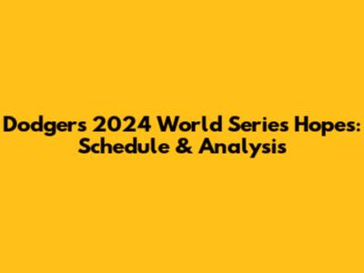 Dodgers' 2024 World Series Hopes: Schedule & Analysis