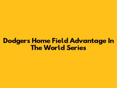 Dodgers' Home Field Advantage In The World Series