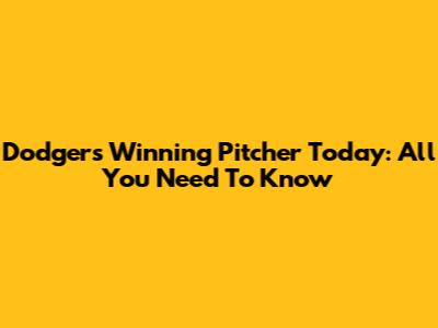 Dodgers' Winning Pitcher Today: All You Need To Know