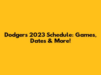 Dodgers 2023 Schedule: Games, Dates & More!
