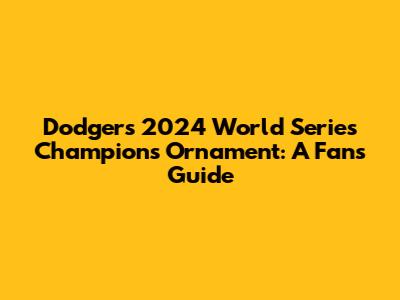 Dodgers 2024 World Series Champions Ornament: A Fan's Guide