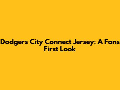 Dodgers City Connect Jersey: A Fan's First Look