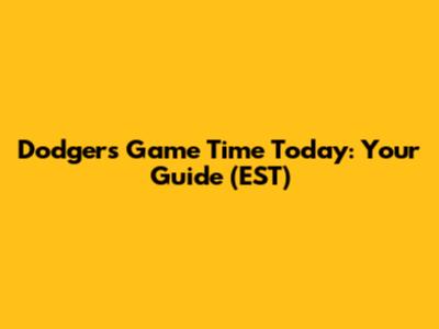 Dodgers Game Time Today: Your Guide (EST)