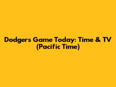 Dodgers Game Today: Time & TV (Pacific Time)