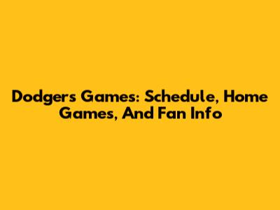 Dodgers Games: Schedule, Home Games, And Fan Info