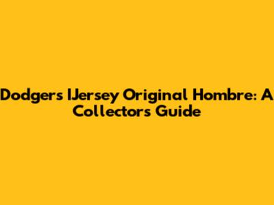 Dodgers IJersey Original Hombre: A Collector's Guide