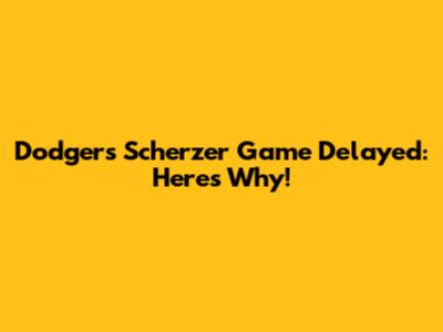 Dodgers Scherzer Game Delayed: Here's Why!