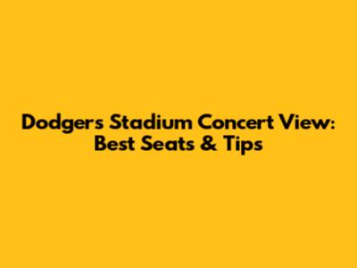 Dodgers Stadium Concert View: Best Seats & Tips