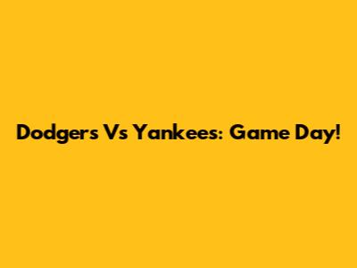 Dodgers Vs Yankees: Game Day!