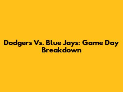 Dodgers Vs. Blue Jays: Game Day Breakdown