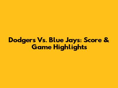 Dodgers Vs. Blue Jays: Score & Game Highlights