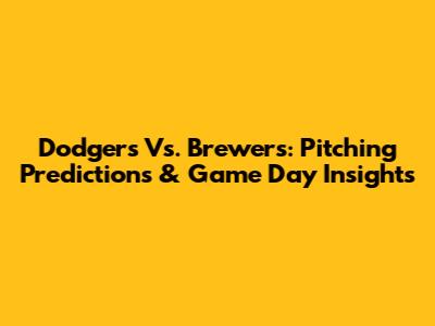 Dodgers Vs. Brewers: Pitching Predictions & Game Day Insights