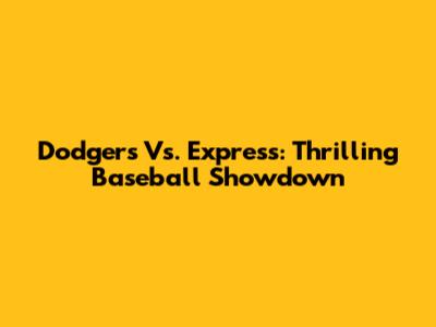 Dodgers Vs. Express: Thrilling Baseball Showdown