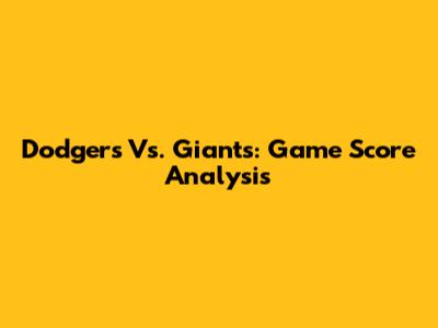 Dodgers Vs. Giants: Game Score Analysis