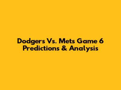 Dodgers Vs. Mets Game 6 Predictions & Analysis