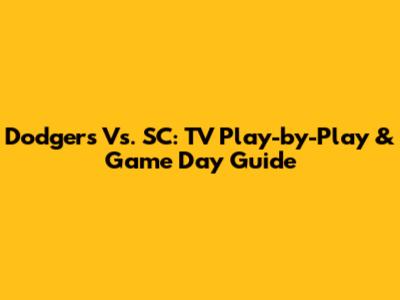 Dodgers Vs. SC: TV Play-by-Play & Game Day Guide