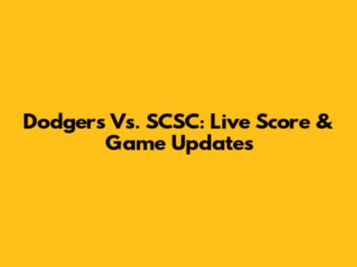 Dodgers Vs. SCSC: Live Score & Game Updates