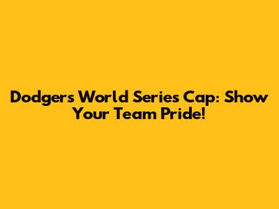 Dodgers World Series Cap: Show Your Team Pride!
