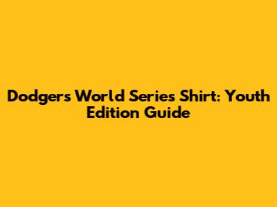 Dodgers World Series Shirt: Youth Edition Guide