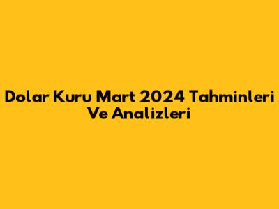 Dolar Kuru Mart 2024 Tahminleri Ve Analizleri