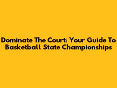 Dominate The Court: Your Guide To Basketball State Championships