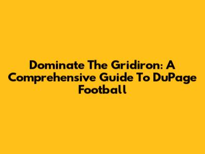 Dominate The Gridiron: A Comprehensive Guide To DuPage Football