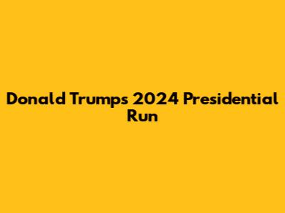 Donald Trump's 2024 Presidential Run