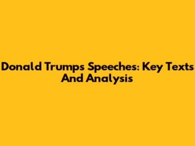 Donald Trump's Speeches: Key Texts And Analysis