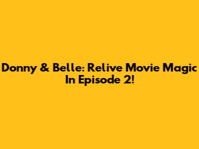 Donny & Belle: Relive Movie Magic In Episode 2!