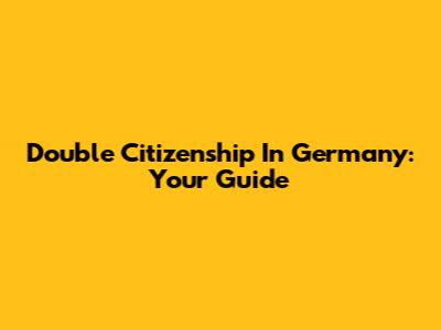 Double Citizenship In Germany: Your Guide