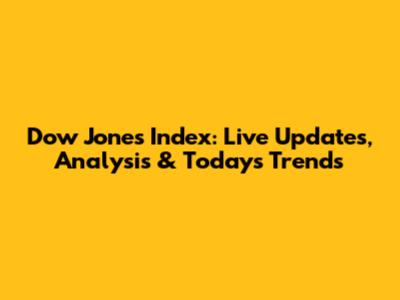 Dow Jones Index: Live Updates, Analysis & Today's Trends