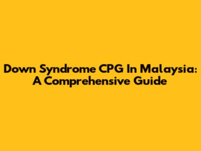 Down Syndrome CPG In Malaysia: A Comprehensive Guide
