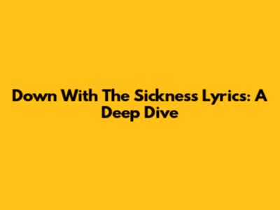 Down With The Sickness Lyrics: A Deep Dive