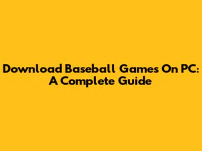 Download Baseball Games On PC: A Complete Guide