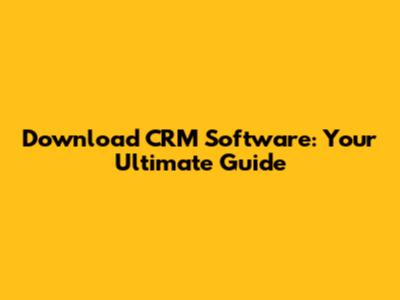 Download CRM Software: Your Ultimate Guide