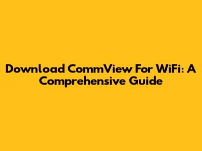 Download CommView For WiFi: A Comprehensive Guide