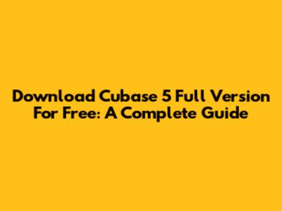Download Cubase 5 Full Version For Free: A Complete Guide