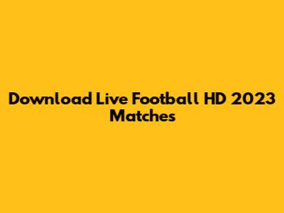 Download Live Football HD 2023 Matches