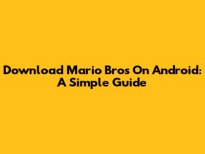 Download Mario Bros On Android: A Simple Guide