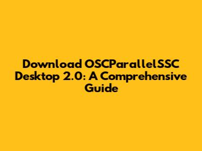 Download OSCParallelSSC Desktop 2.0: A Comprehensive Guide