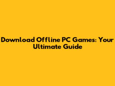 Download Offline PC Games: Your Ultimate Guide