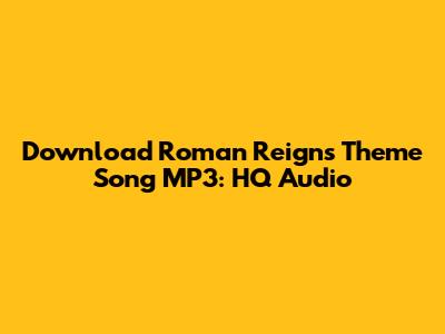 Download Roman Reigns Theme Song MP3: HQ Audio