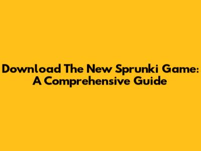 Download The New Sprunki Game: A Comprehensive Guide