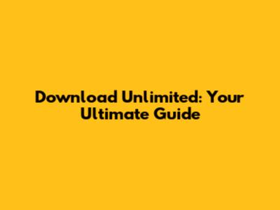 Download Unlimited: Your Ultimate Guide
